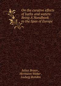 On the curative effects of baths and waters: Being A Handbook to the Spas of Europe