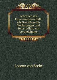 Lehrbuch der Finanzwissenschaft: Als Grundlage f?r Vorlesungen und Selbstudium mit Vergleichung .
