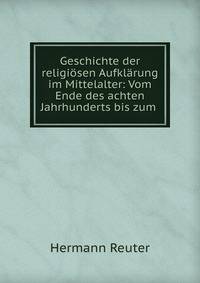 Geschichte der religi?sen Aufkl?rung im Mittelalter: Vom Ende des achten Jahrhunderts bis zum .