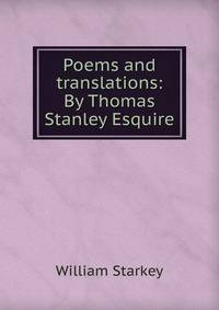 Poems and translations: By Thomas Stanley Esquire