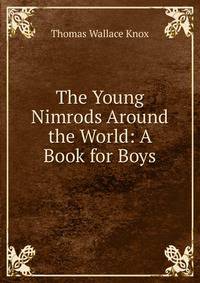 The Young Nimrods Around the World: A Book for Boys