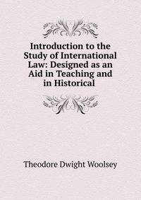Introduction to the Study of International Law: Designed as an Aid in Teaching and in Historical .