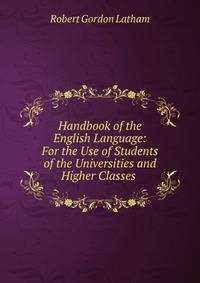 Handbook of the English Language: For the Use of Students of the Universities and Higher Classes .