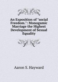 An Exposition of "social Freedom.": Monogamic Marriage the Highest Development of Sexual Equality