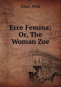Ecce Femina; Or, The Woman Zoe
