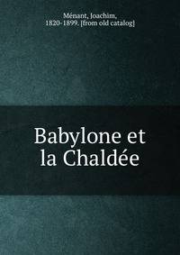 Babylone et la Chalde?e