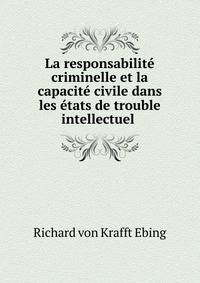 La responsabilit? criminelle et la capacit? civile dans les ?tats de trouble intellectuel .