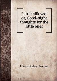 Little pillows; or, Good-night thoughts for the little ones