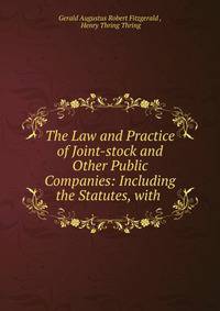 The Law and Practice of Joint-stock and Other Public Companies: Including the Statutes, with .