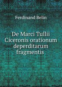 De Marci Tullii Ciceronis orationum deperditarum fragmentis .