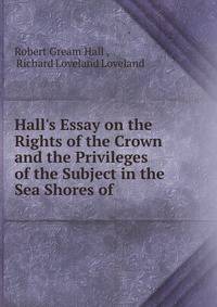 Hall's Essay on the Rights of the Crown and the Privileges of the Subject in the Sea Shores of .