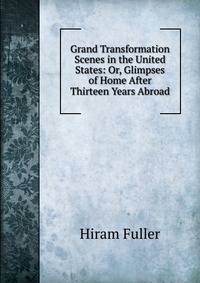 Grand Transformation Scenes in the United States: Or, Glimpses of Home After Thirteen Years Abroad