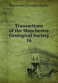 Transactions of the Manchester Geological Society. 16