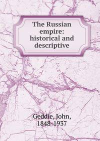 The Russian empire: historical and descriptive
