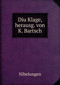 Diu Klage, herausg. von K. Bartsch