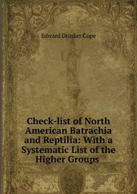 Check-list of North American Batrachia and Reptilia: With a Systematic List of the Higher Groups .
