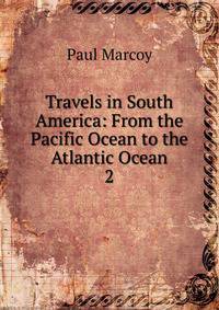 Travels in South America: From the Pacific Ocean to the Atlantic Ocean. 2