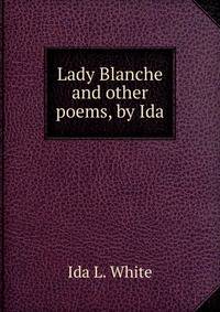 Lady Blanche and other poems, by Ida