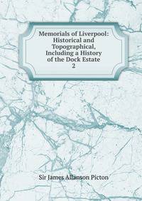 Memorials of Liverpool: Historical and Topographical, Including a History of the Dock Estate. 2