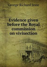 Evidence given before the Royal commission on vivisection