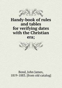 Handy-book of rules and tables for verifying dates with the Christian era;