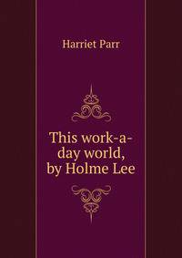 This work-a-day world, by Holme Lee