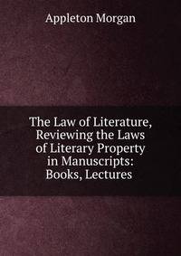 The Law of Literature, Reviewing the Laws of Literary Property in Manuscripts: Books, Lectures .