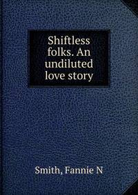 Shiftless folks. An undiluted love story