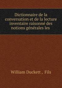 Dictionnaire de la conversation et de la lecture inventaire raisonn? des notions g?n?rales les .