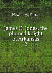 James K. Jones, the plumed knight of Arkansas. 2
