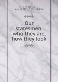 Our statesmen: who they are, how they look
