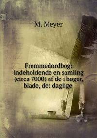 Fremmedordbog: indeholdende en samling (circa 7000) af de i b?ger, blade, det daglige .