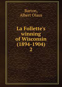 La Follette's winning of Wisconsin (1894-1904)