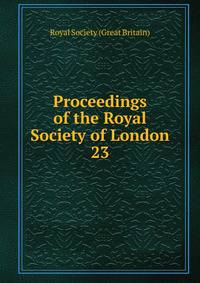 Proceedings of the Royal Society of London. 23