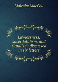Lawlessness, sacerdotalism, and ritualism, discussed in six letters