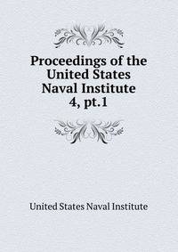 Proceedings of the United States Naval Institute. 4, pt.1