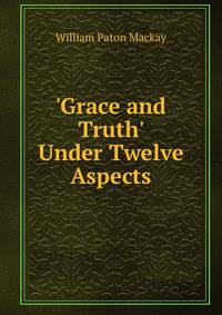 'Grace and Truth' Under Twelve Aspects