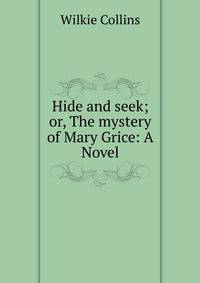 Hide and seek; or, The mystery of Mary Grice: A Novel