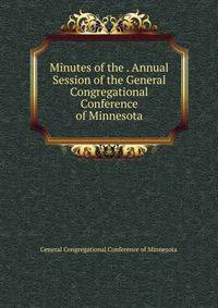 Minutes of the . Annual Session of the General Congregational Conference of Minnesota