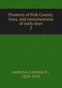 Pioneers of Polk County, Iowa, and reminiscences of early days. 2