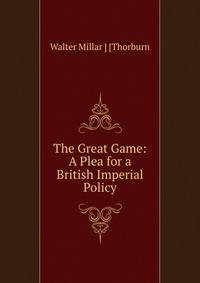 The Great Game: A Plea for a British Imperial Policy