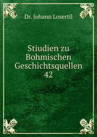 Stiudien zu Bohmischen Geschichtsquellen. 42