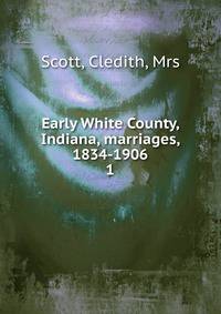 Early White County, Indiana, marriages, 1834-1906. 1