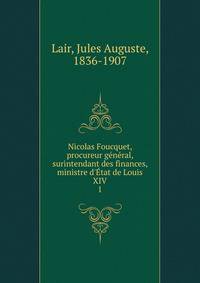 Nicolas Foucquet, procureur g?n?ral, surintendant des finances, ministre d'?tat de Louis XIV