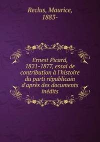 Ernest Picard, 1821-1877, essai de contribution ? l'histoire du parti r?publicain d'apr?s des documents in?dits