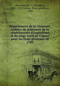 D?partement de la Charente. Cahiers de dol?ances de la s?n?chauss?e d'Angoul?me et du s?ege royal de Cognac pour les ?tats g?n?raux de 1789