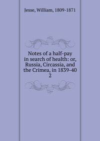 Notes of a half-pay in search of health: or, Russia, Circassia, and the Crimea, in 1839-40. 2
