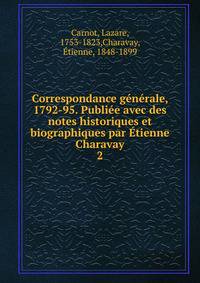 Correspondance generale, 1792-95. Publiee avec des notes historiques et biographiques par Etienne Charavay