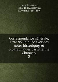 Correspondance generale, 1792-95. Publiee avec des notes historiques et biographiques par Etienne Charavay