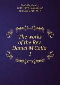 The works of the Rev. Daniel M'Calla .